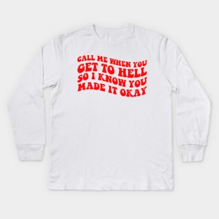 Call Me When You Get To Hell So I Know You Made It Okay Kids Long Sleeve T-Shirt